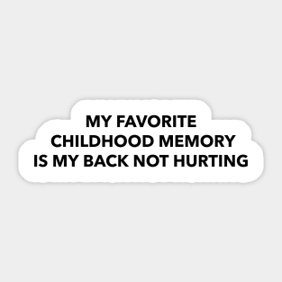 my favorite childhood memory is my back not hurting Sticker